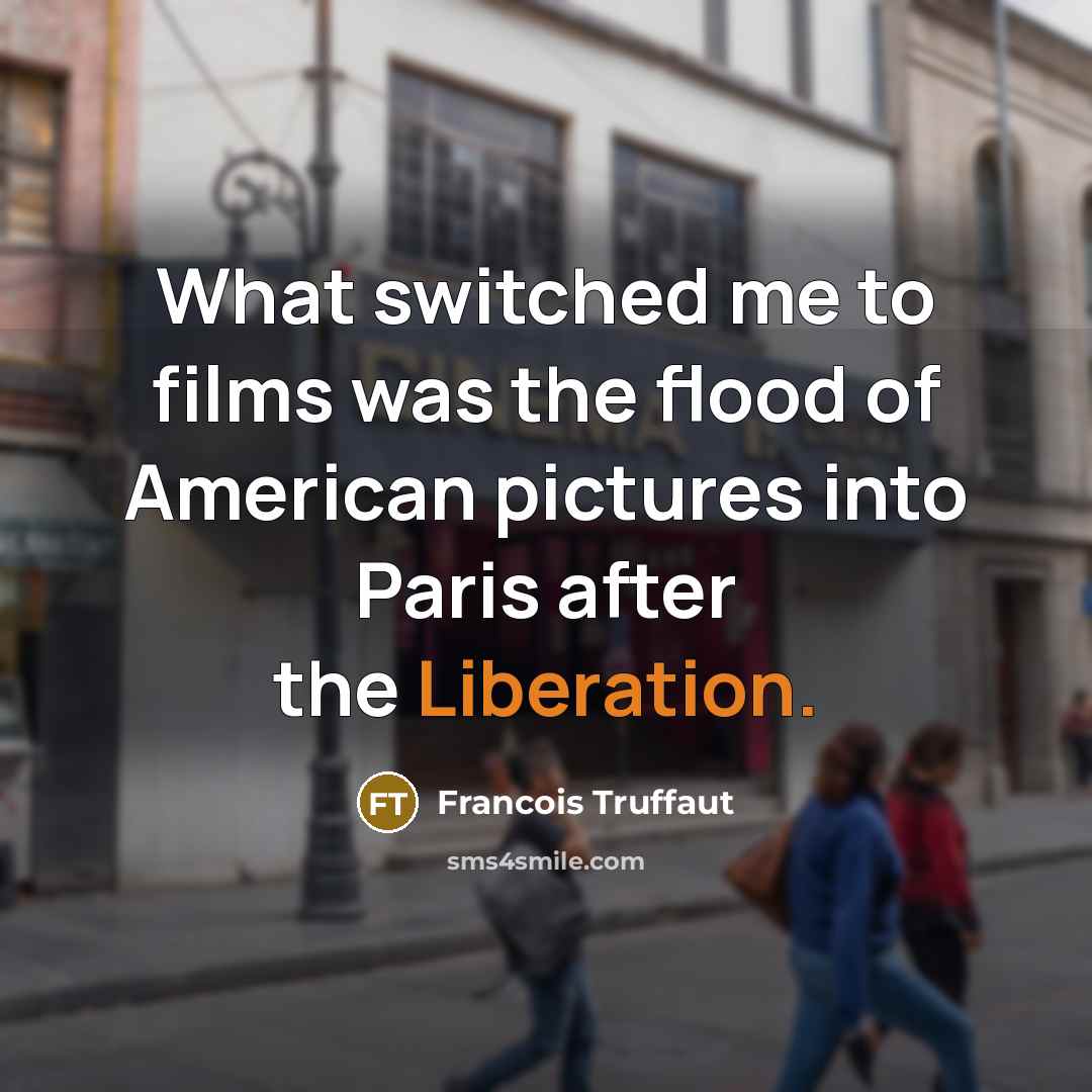 “What switched me to films was the flood of American…” quote by Francois Truffaut