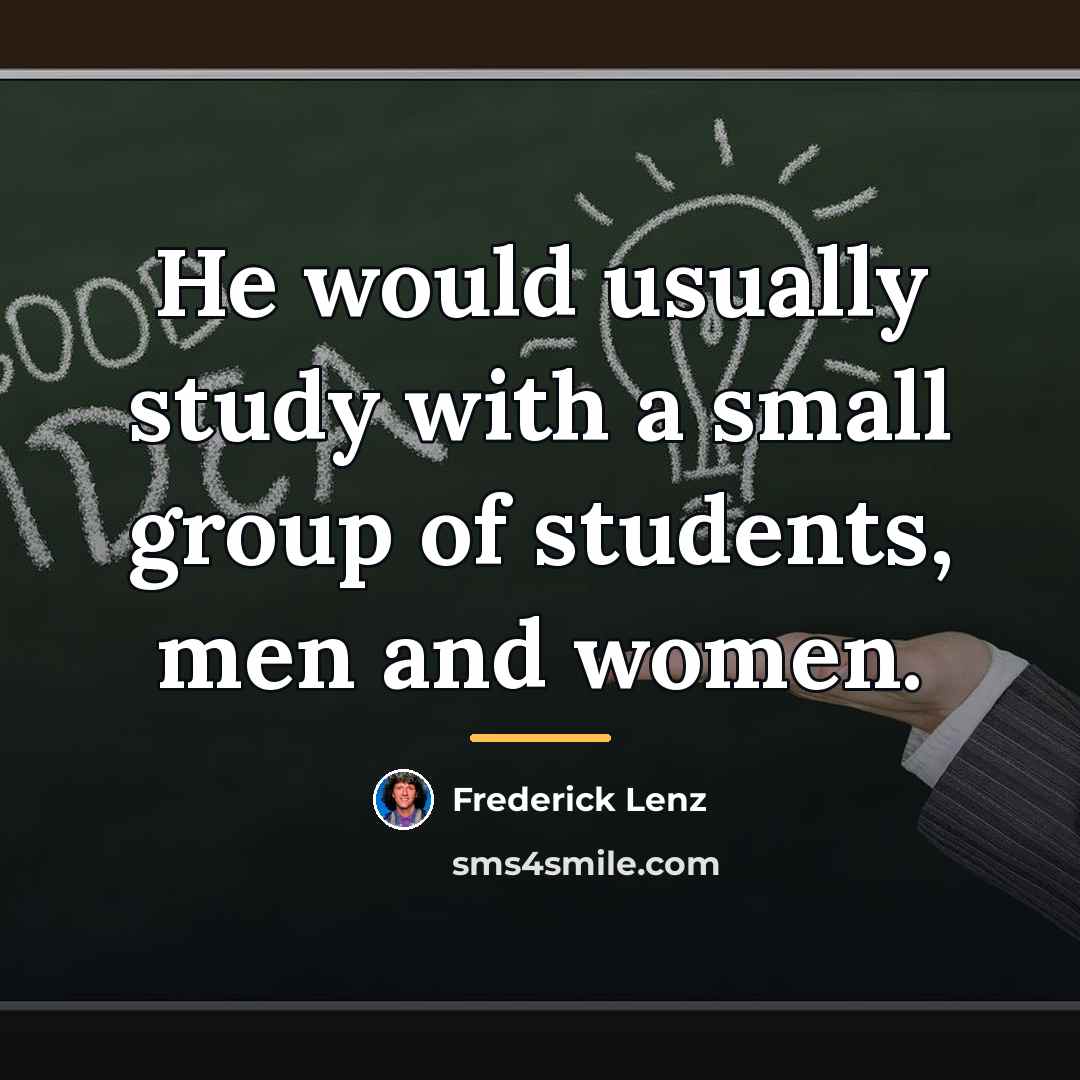 “He would usually study with a small group of students,…” quote by Frederick Lenz