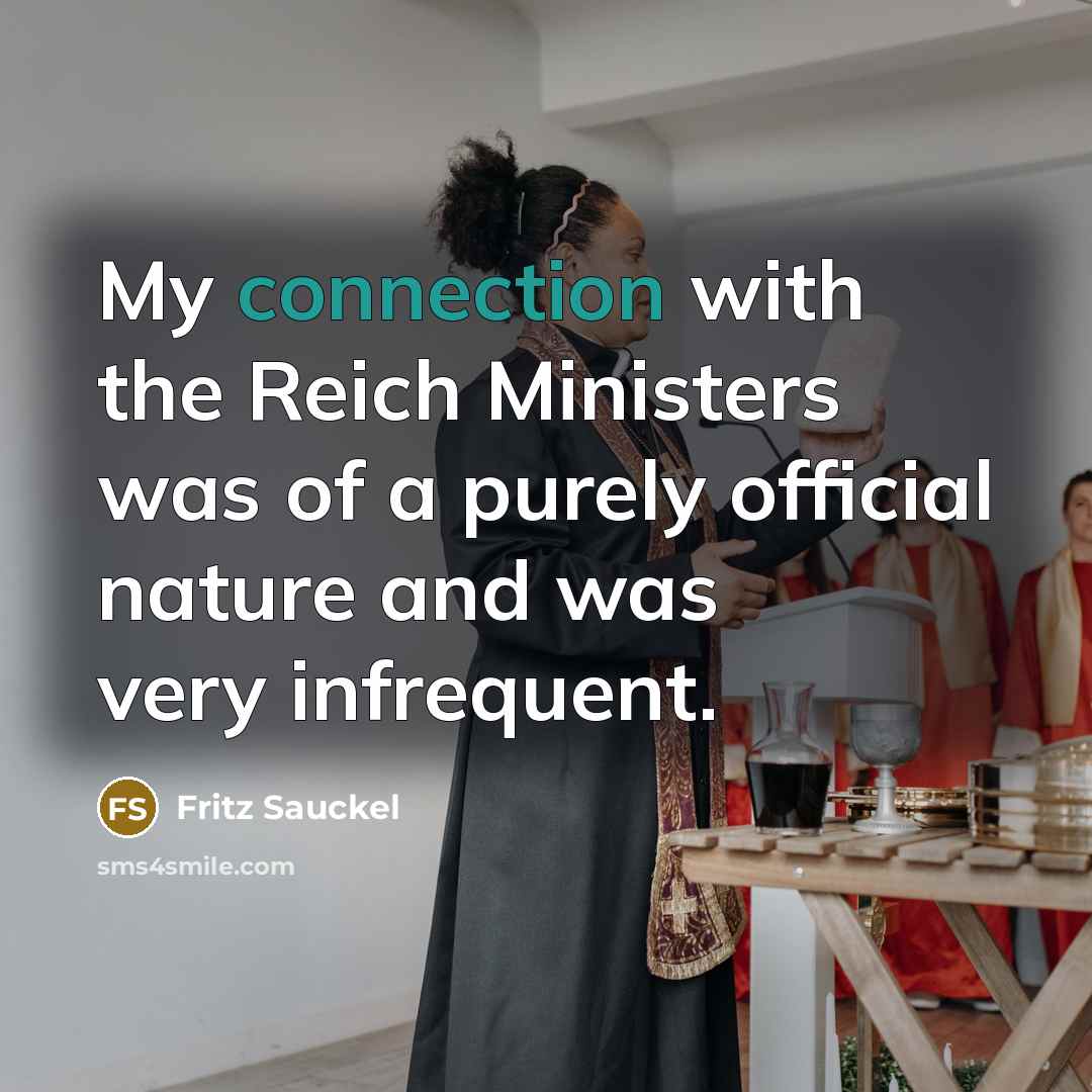 “My connection with the Reich Ministers was of a purely…” quote by Fritz Sauckel