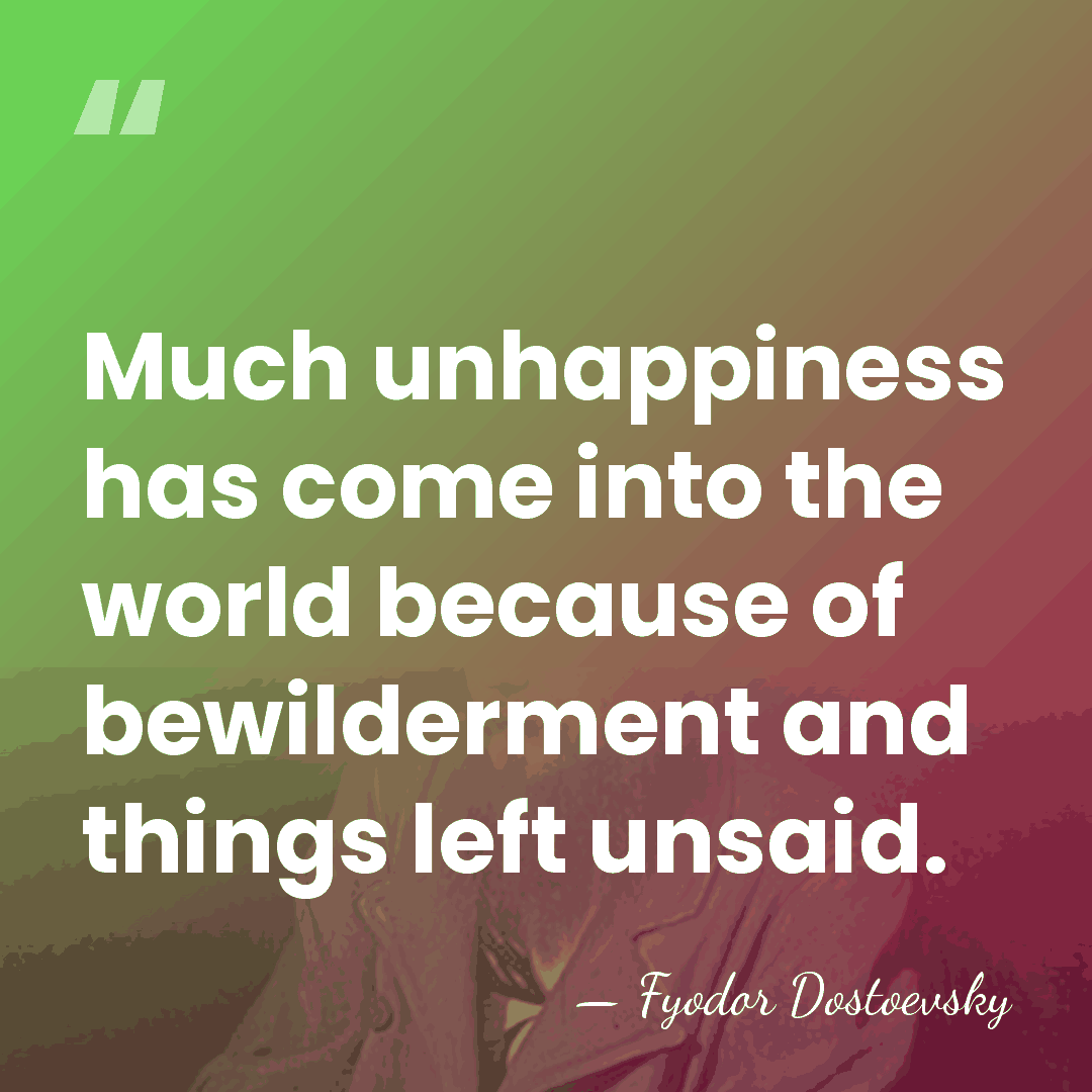 Much unhappiness has come into the world because of bewilderment and things&hellip; - Fyodor Dostoevsky