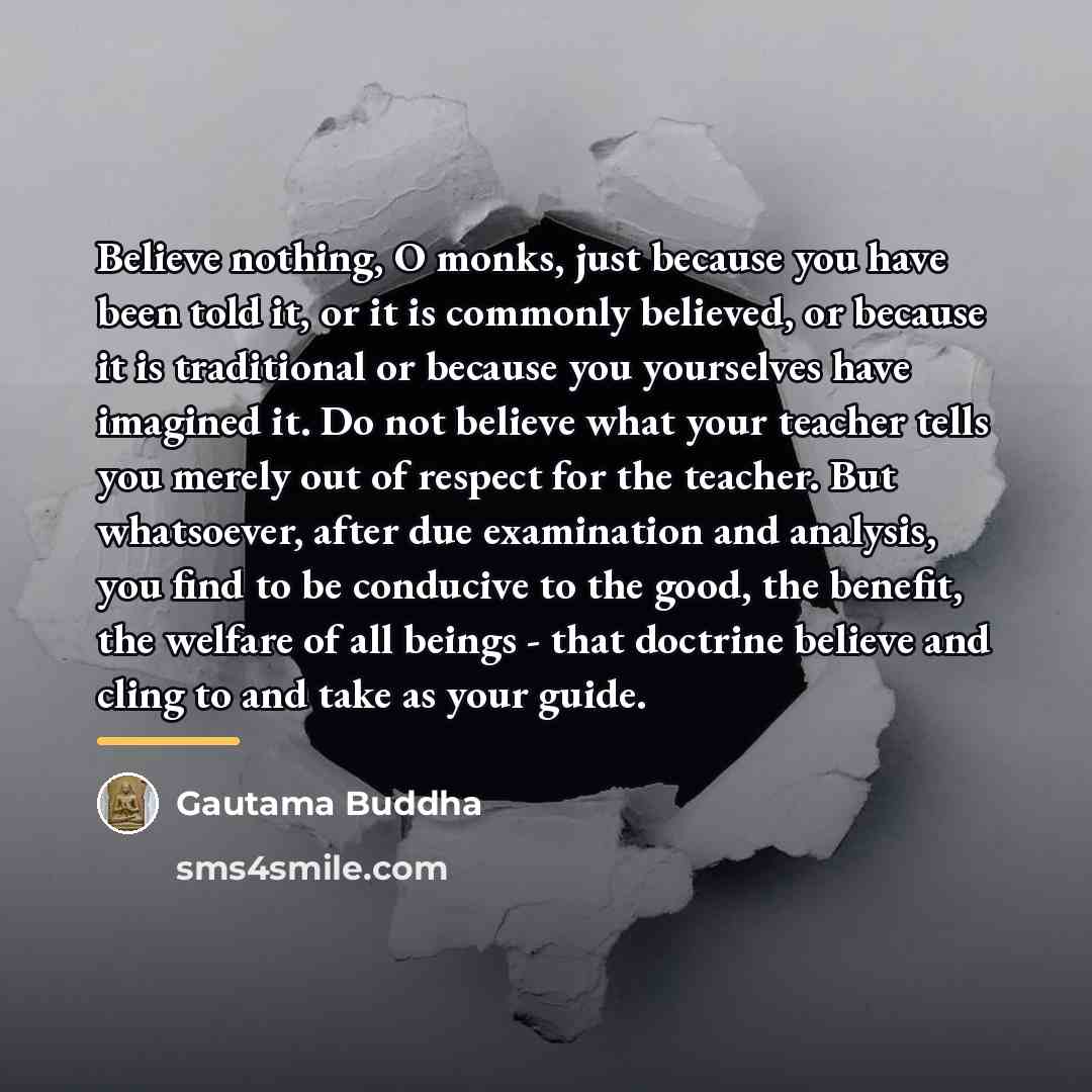 “Believe nothing, O monks, just because you have been told…” quote by Gautama Buddha