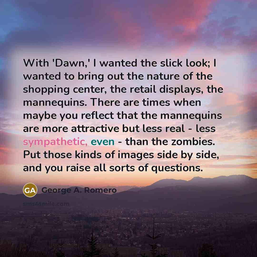 “With 'Dawn,' I wanted the slick look; I wanted to…” quote by George A. Romero