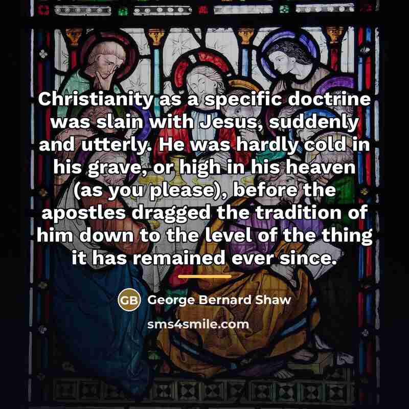 “Christianity as a specific doctrine was slain with Jesus, suddenly…” quote by George Bernard Shaw