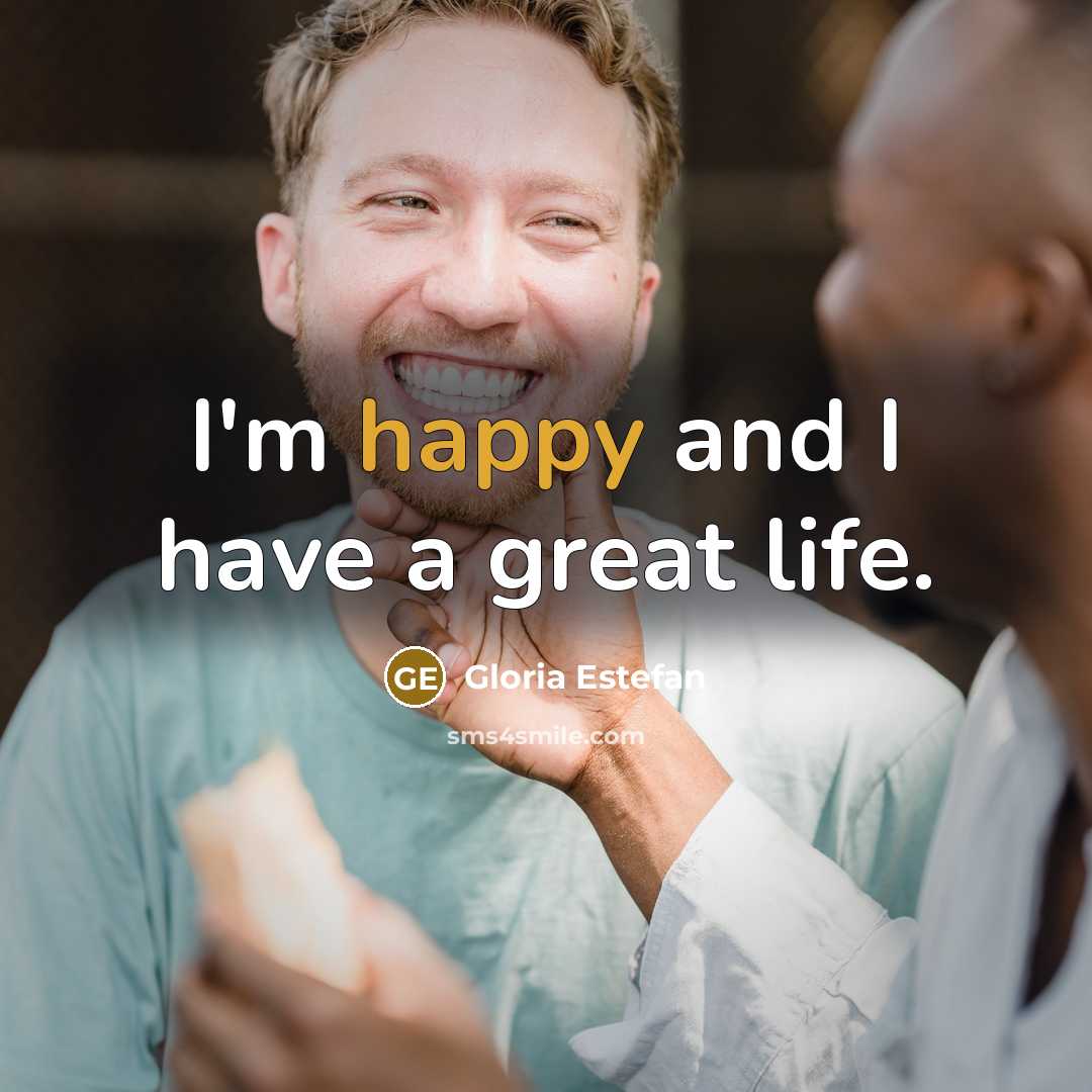 “I'm happy and I have a great life.…” quote by Gloria Estefan