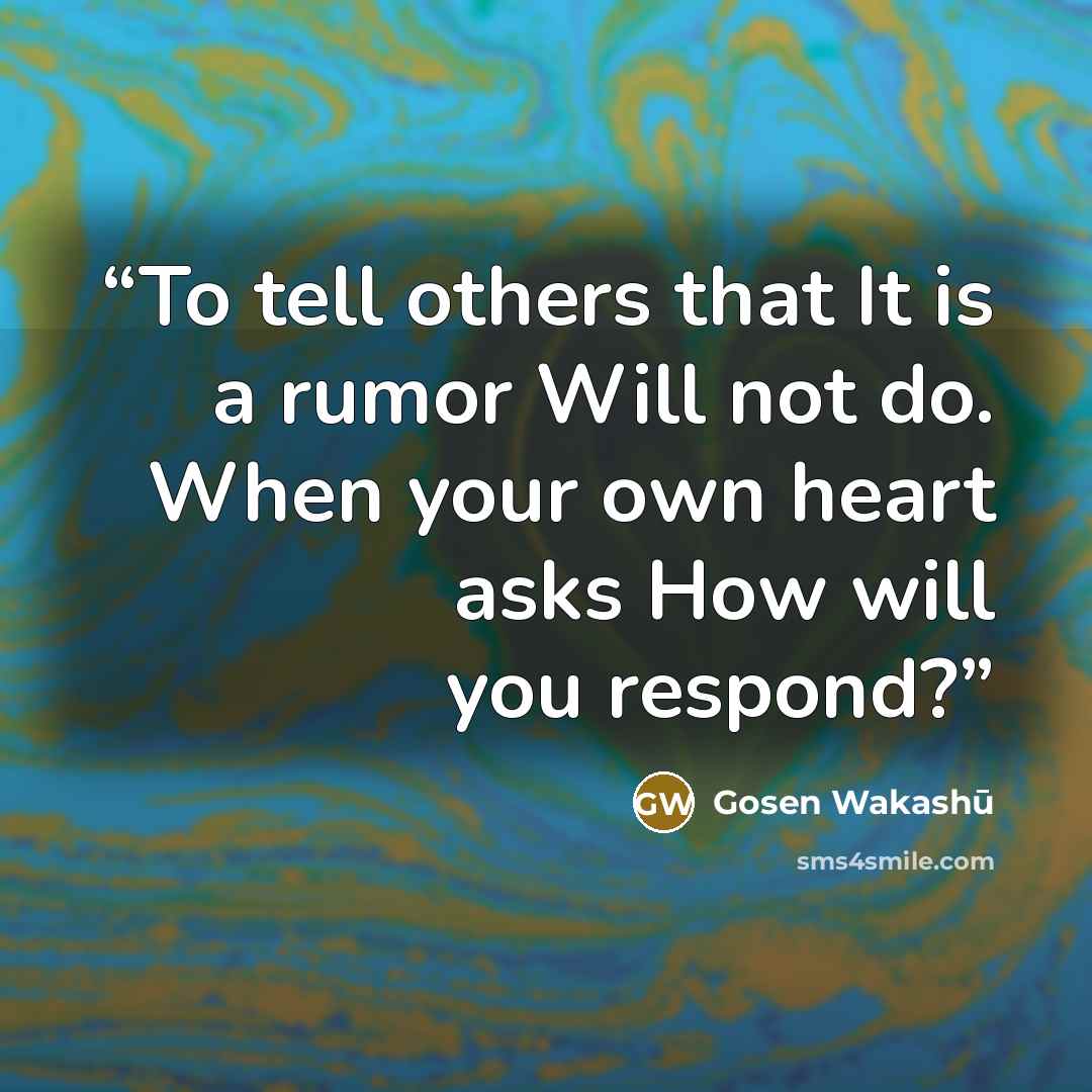 “To tell others that It is a rumor Will not do. When your own heart asks How will you respond?” quote by Gosen Wakashū