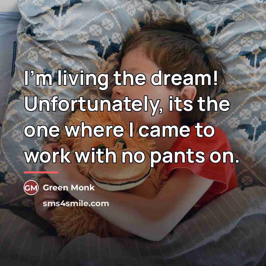 “I'm living the dream! Unfortunately, its the one where I…” quote by Green Monk