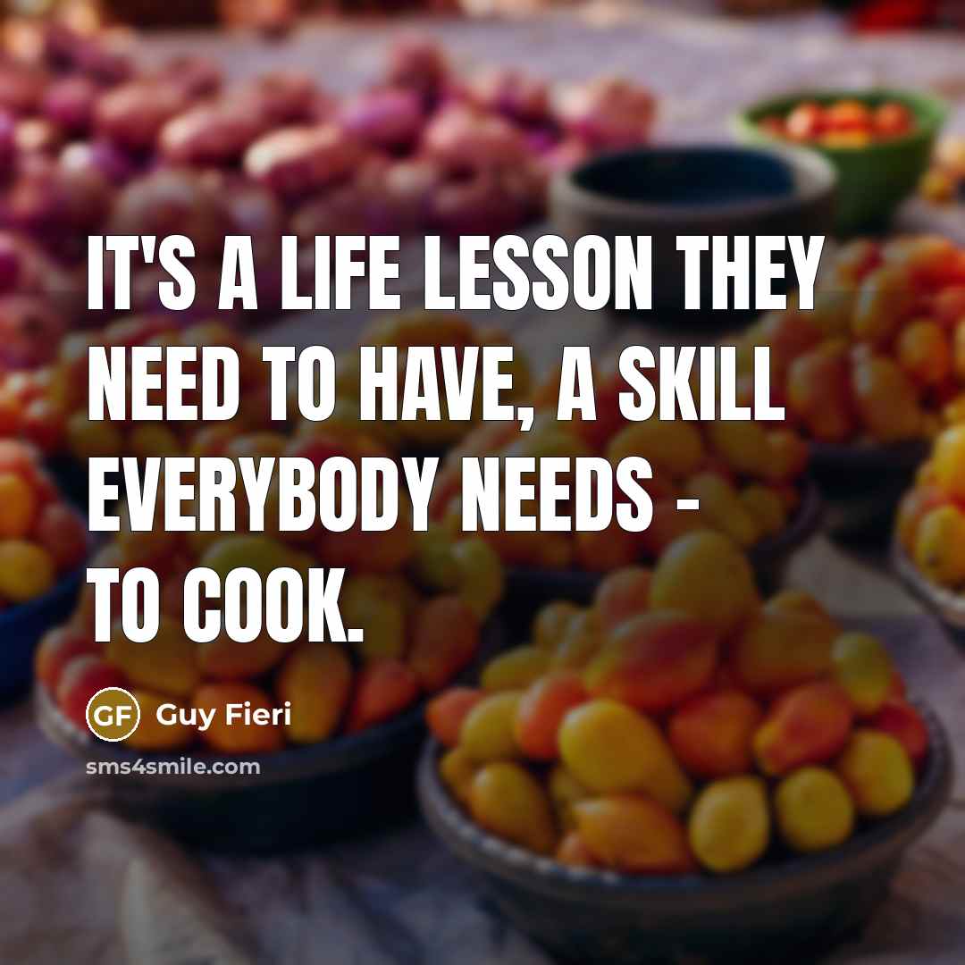 “It's a life lesson they need to have, a skill…” quote by Guy Fieri