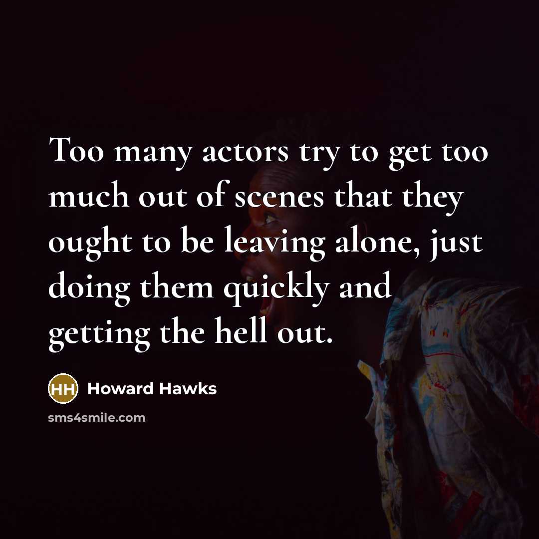 “Too many actors try to get too much out of…” quote by Howard Hawks