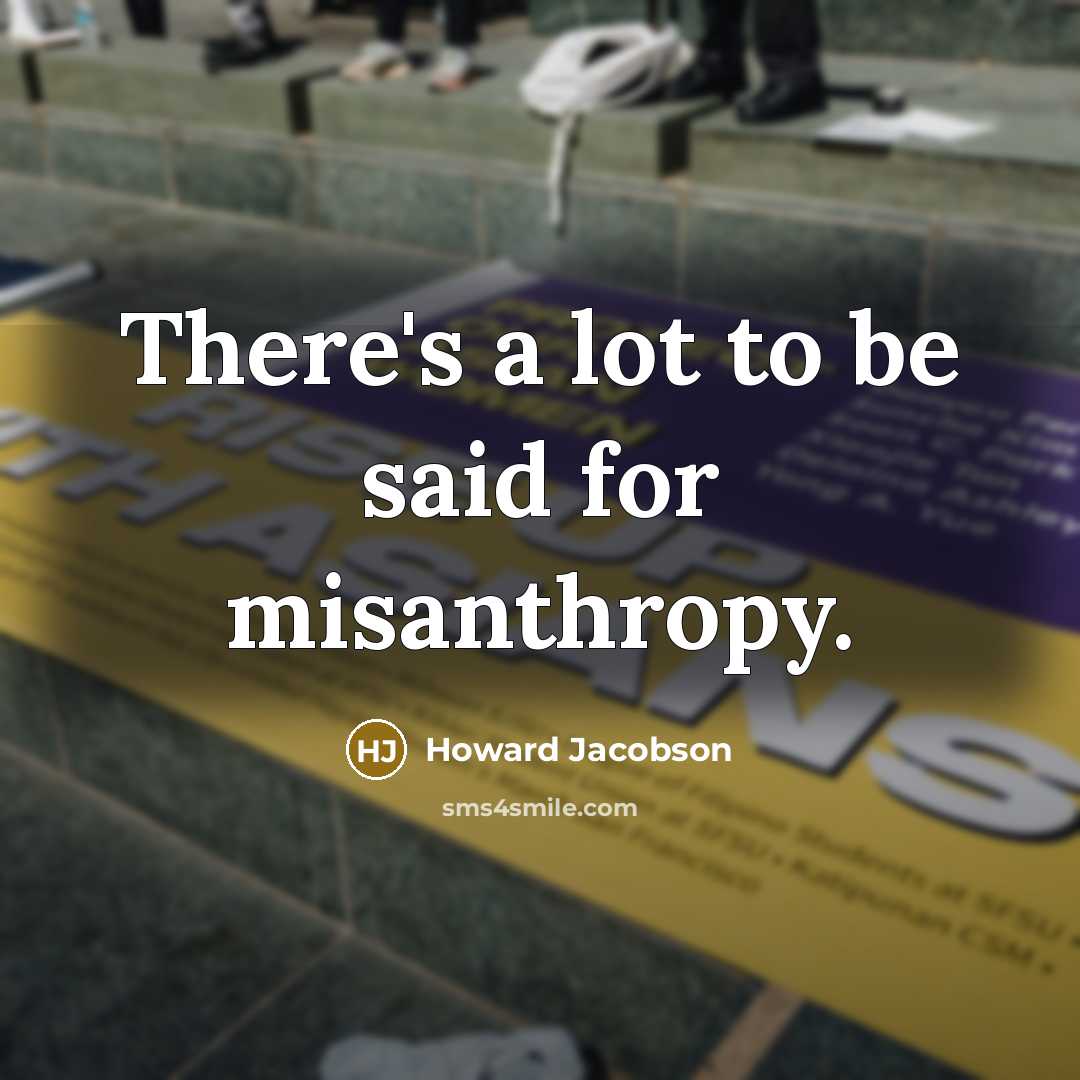 “There's a lot to be said for misanthropy.…” quote by Howard Jacobson