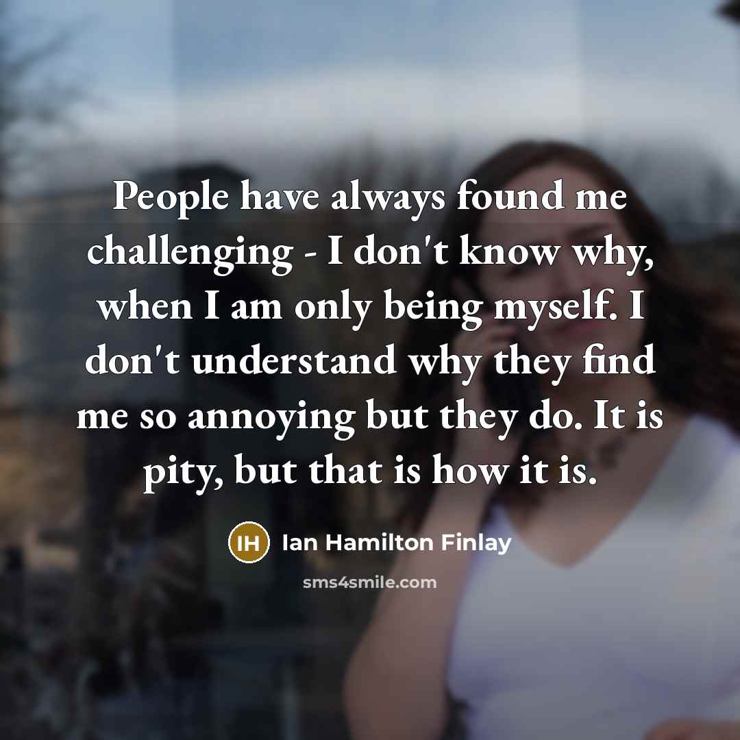 “People have always found me challenging - I don't know…” quote by Ian Hamilton Finlay