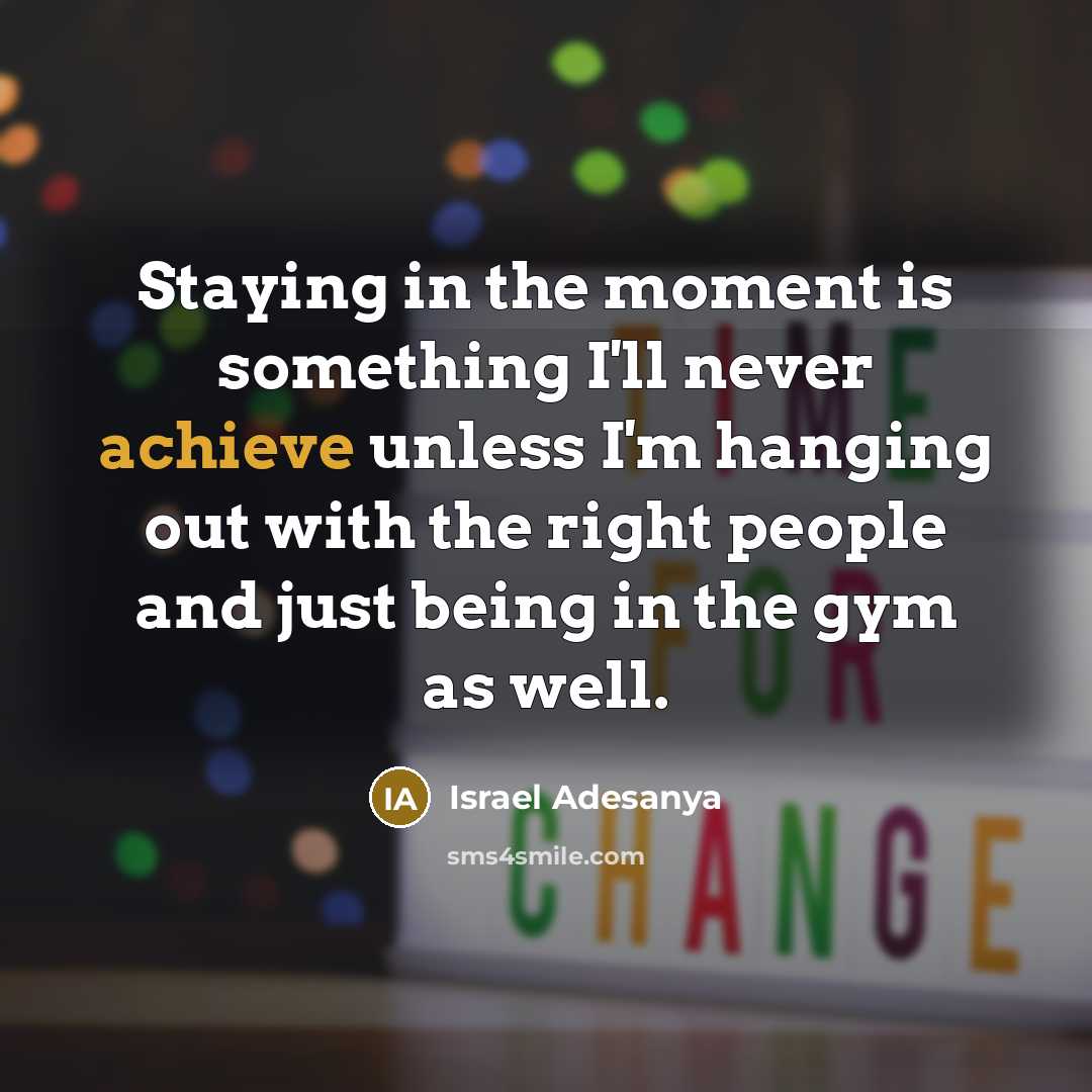 “Staying in the moment is something I'll never achieve unless…” quote by Israel Adesanya