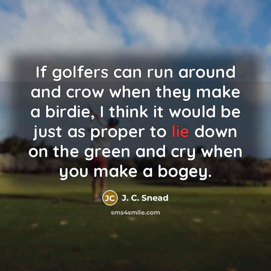 “If golfers can run around and crow when they make…” quote by J. C. Snead