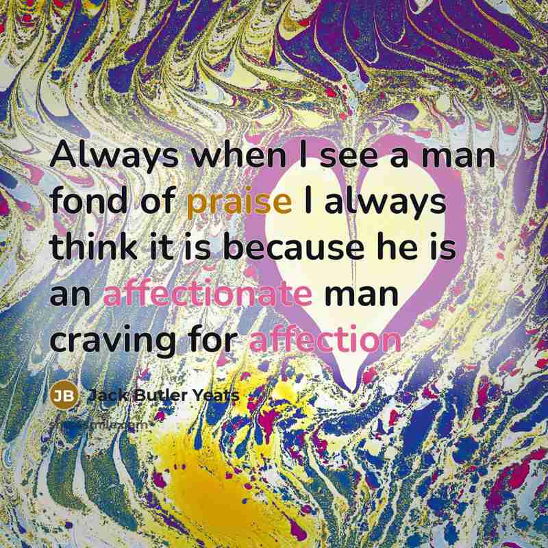 “Always when I see a man fond of praise I…” quote by Jack Butler Yeats