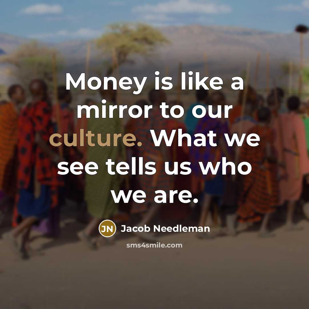 “Money is like a mirror to our culture. What we…” quote by Jacob Needleman