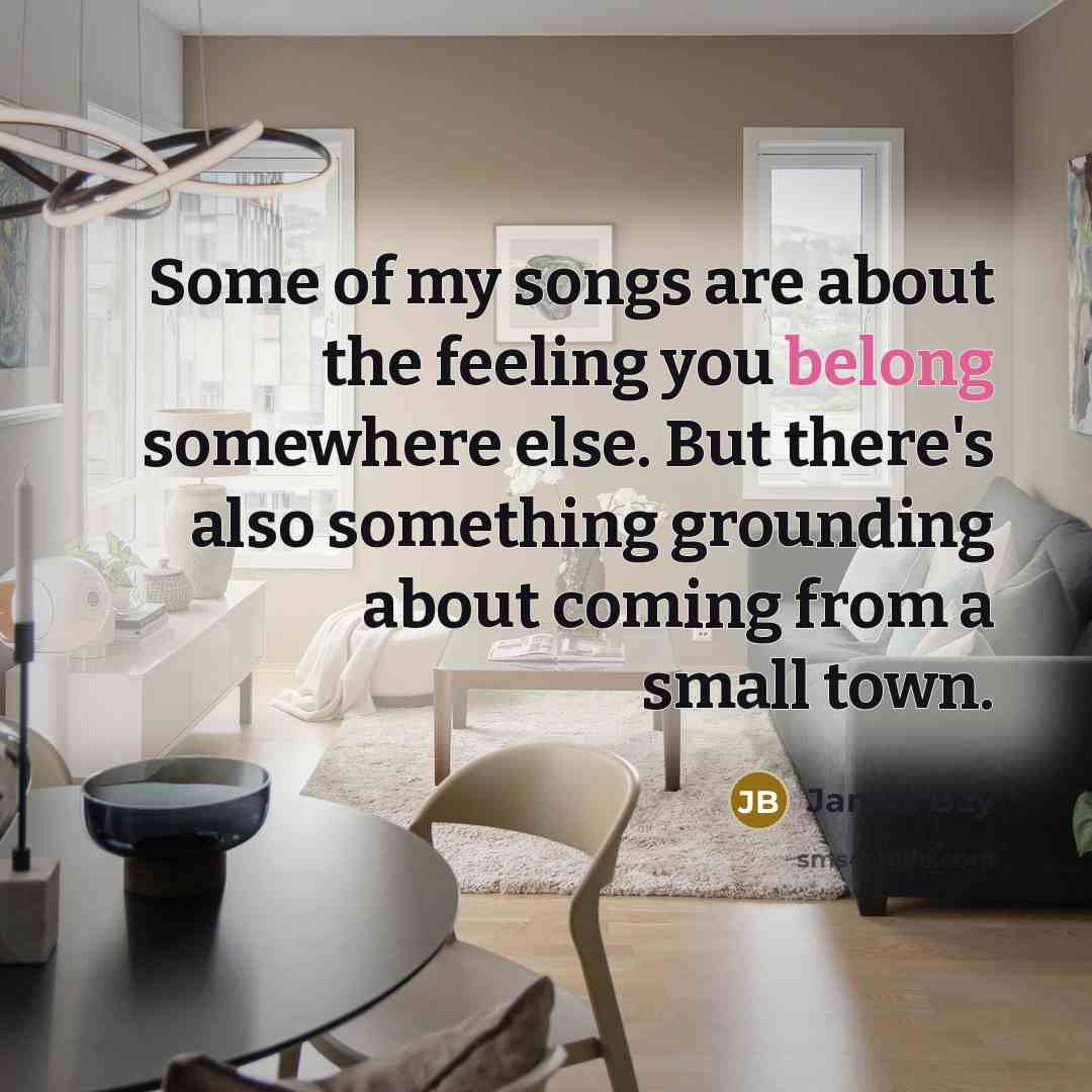 “Some of my songs are about the feeling you belong…” quote by James Bay