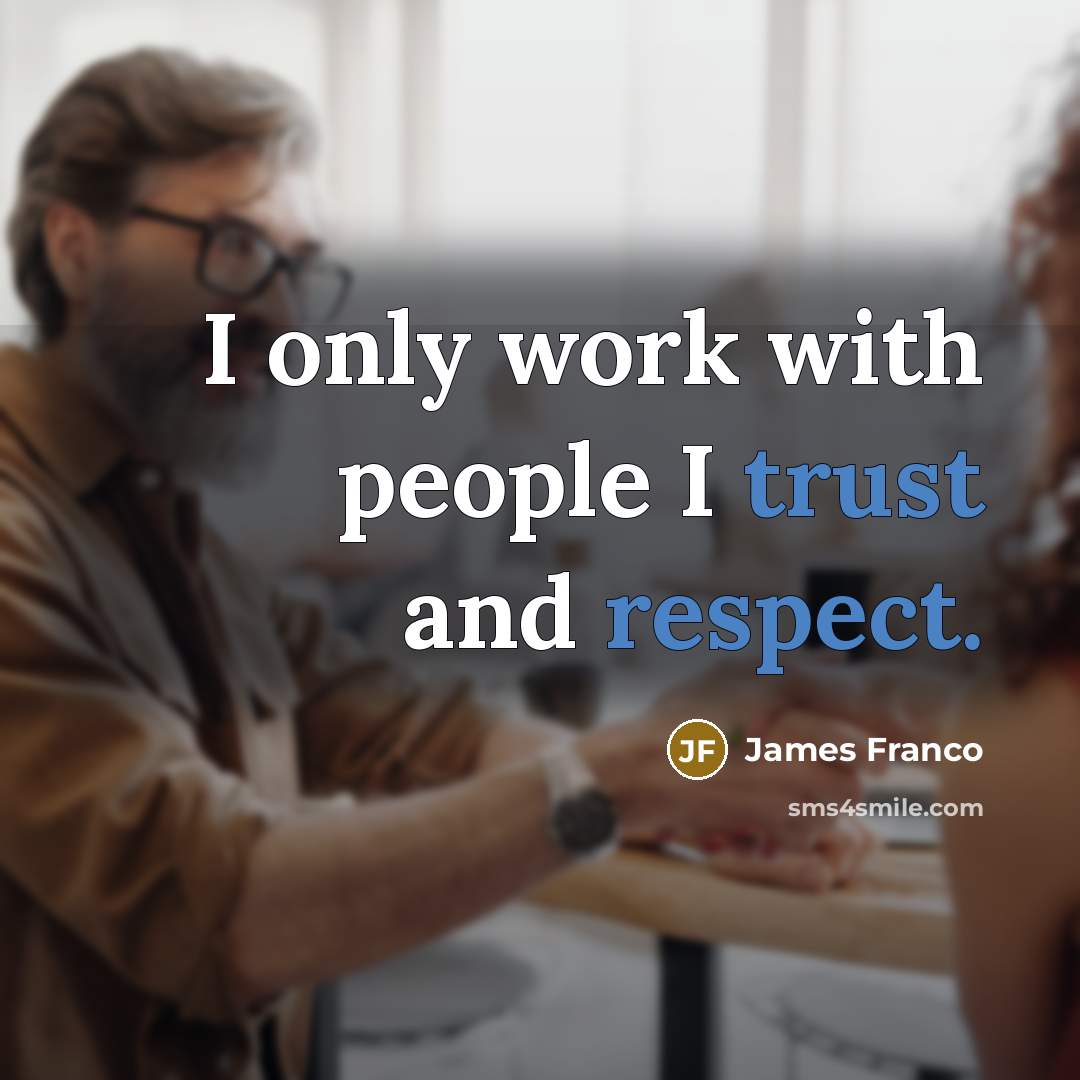 “I only work with people I trust and respect.…” quote by James Franco