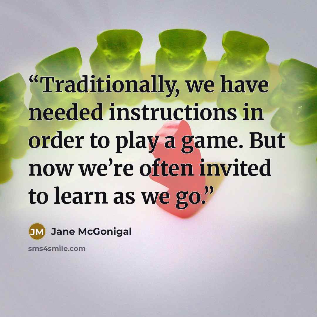 “Traditionally, we have needed instructions in order to play a game. But now we’re often invited to learn as we go.” quote by Jane McGonigal