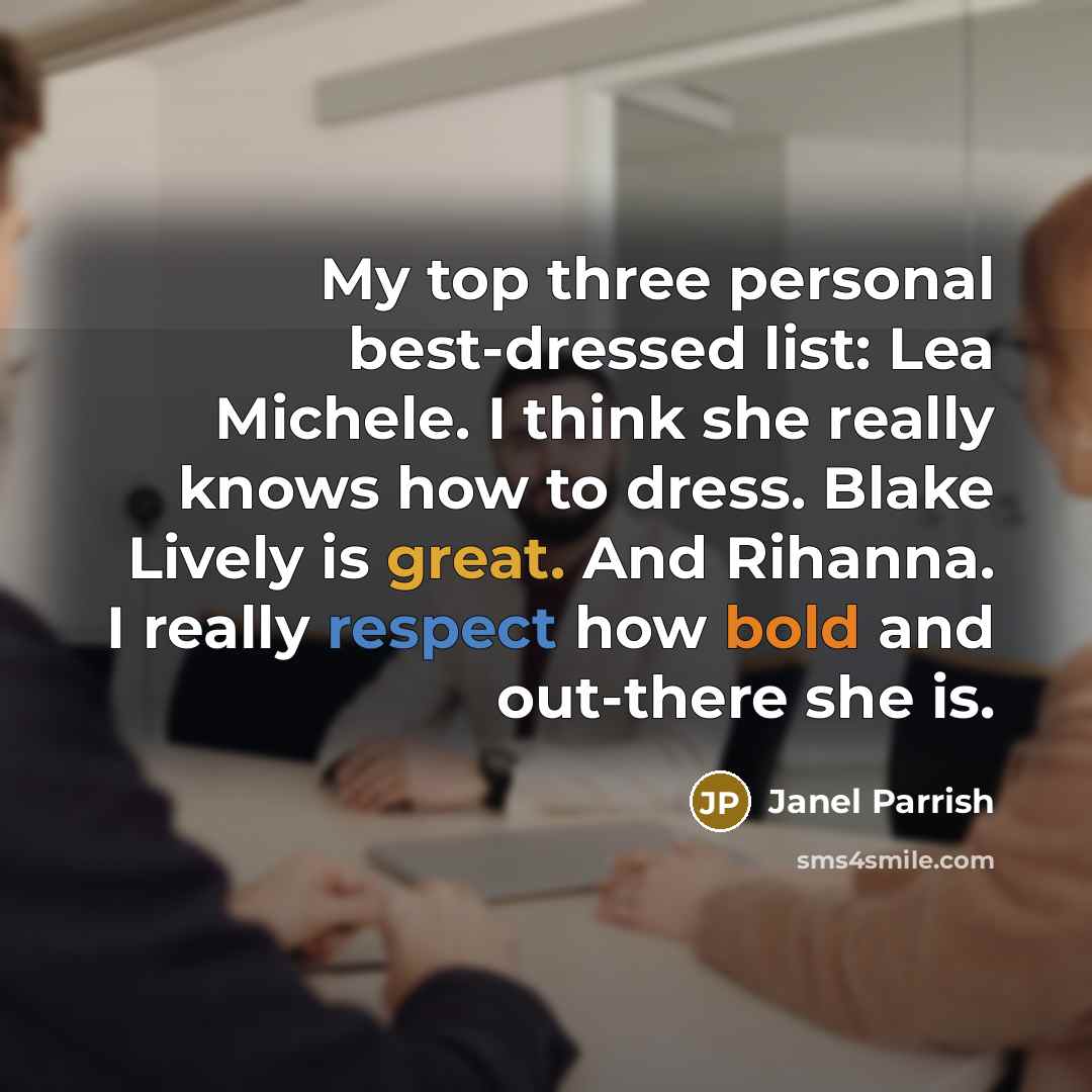 “My top three personal best-dressed list: Lea Michele. I think she really knows how to dress. Blake Lively is great. And Rihanna. I really respect how bold and out-there she is.” quote by Janel Parrish