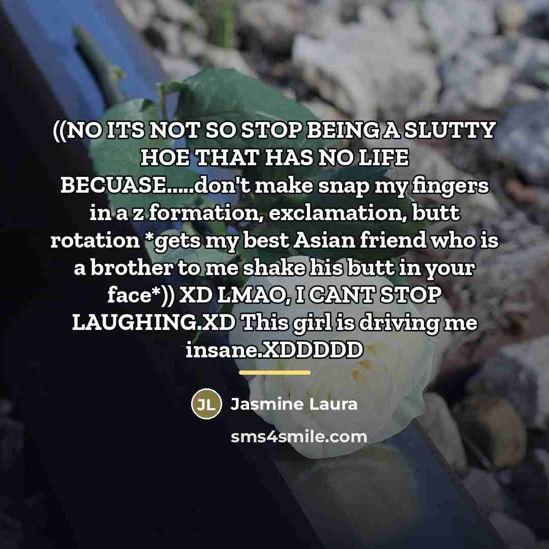 “((NO ITS NOT SO STOP BEING A SLUTTY HOE THAT…” quote by Jasmine Laura