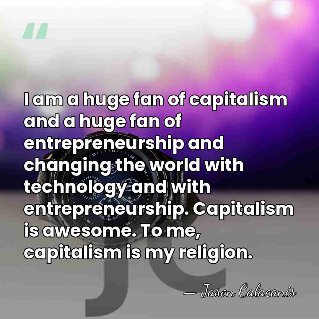 I am a huge fan of capitalism and a huge fan of&hellip; - Jason Calacanis