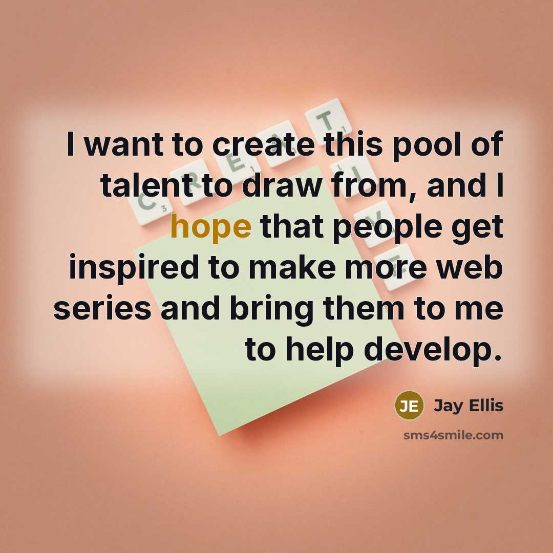 “I want to create this pool of talent to draw…” quote by Jay Ellis