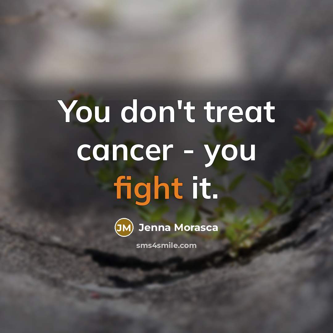 “You don't treat cancer - you fight it.…” quote by Jenna Morasca