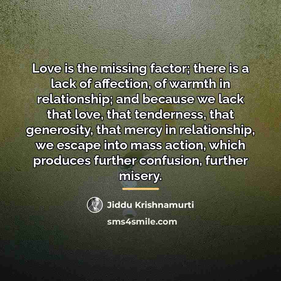 “Love is the missing factor; there is a lack of…” quote by Jiddu Krishnamurti