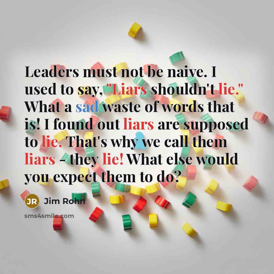 “Leaders must not be naive. I used to say, "Liars…” quote by Jim Rohn