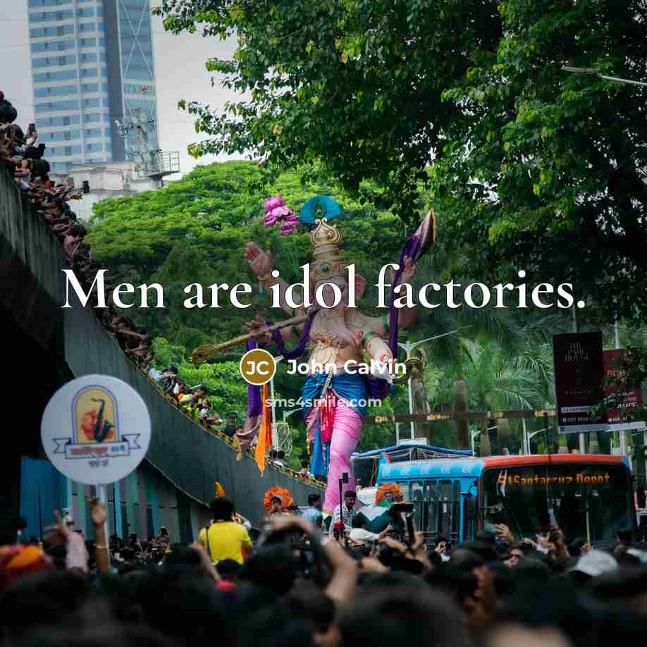 “Men are idol factories.…” quote by John Calvin