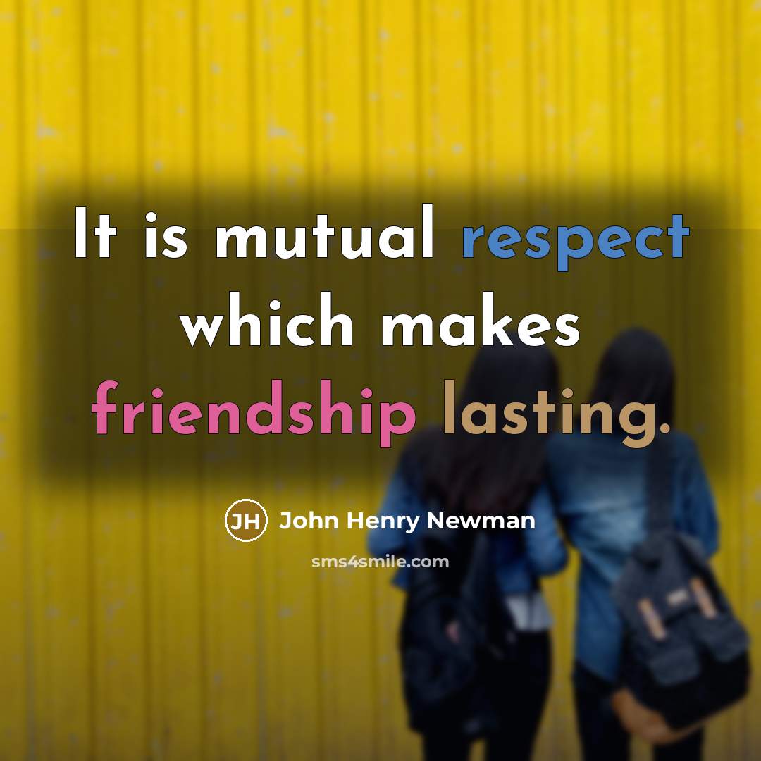 “It is mutual respect which makes friendship lasting.” quote by John Henry Newman