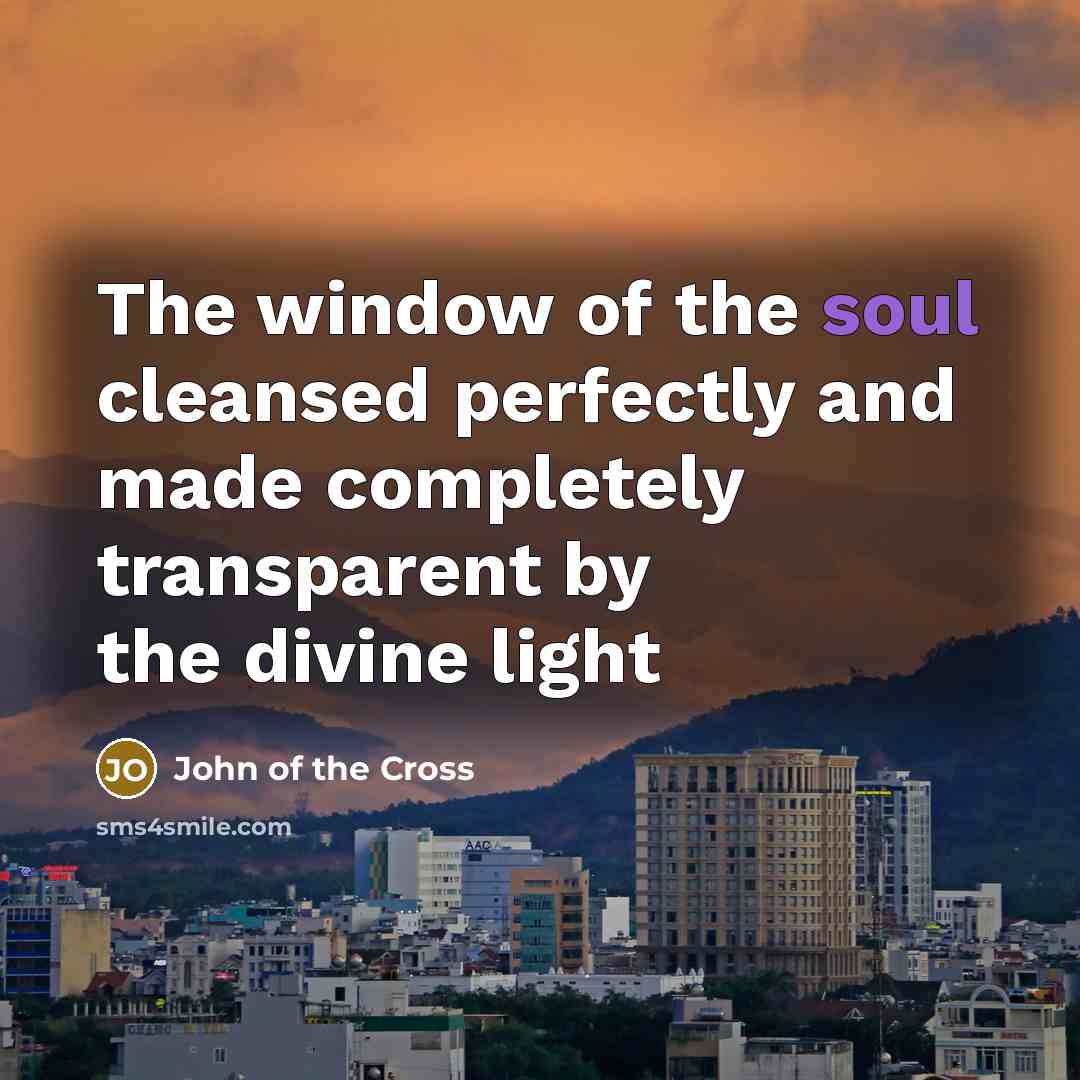 “The window of the soul cleansed perfectly and made completely…” quote by John of the Cross