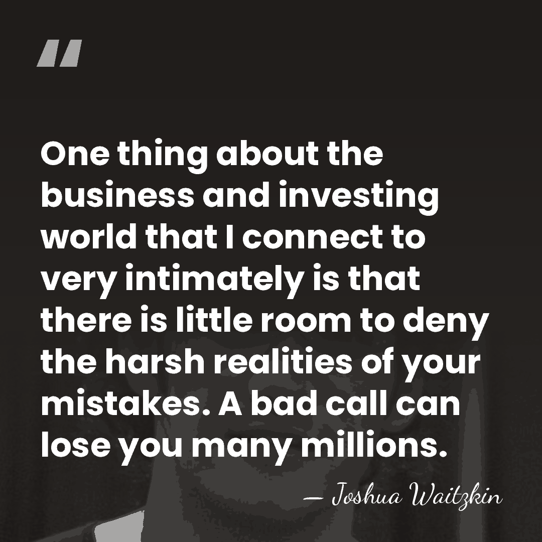 One thing about the business and investing world that I connect to&hellip; - Joshua Waitzkin
