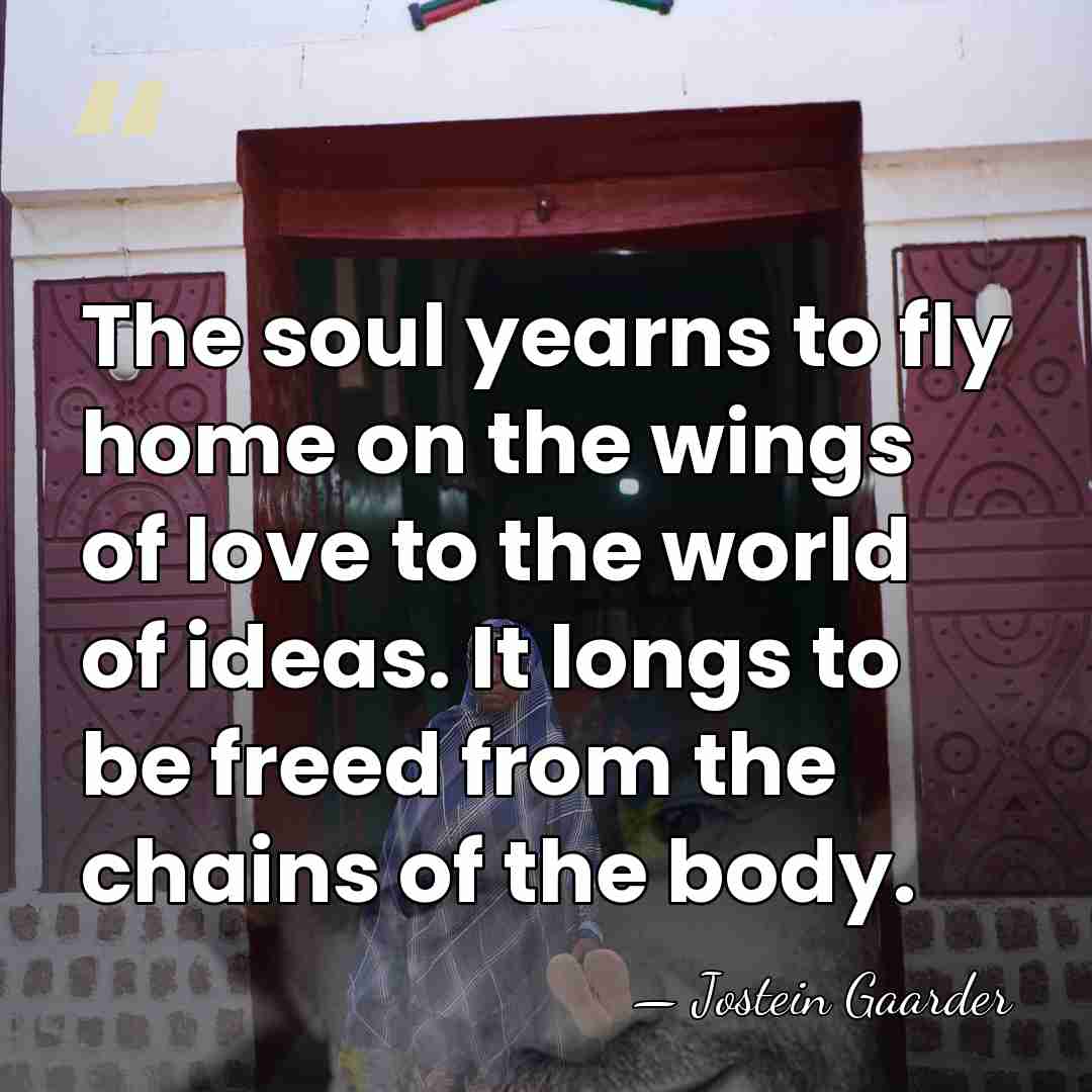 The soul yearns to fly home on the wings of love to&hellip; - Jostein Gaarder