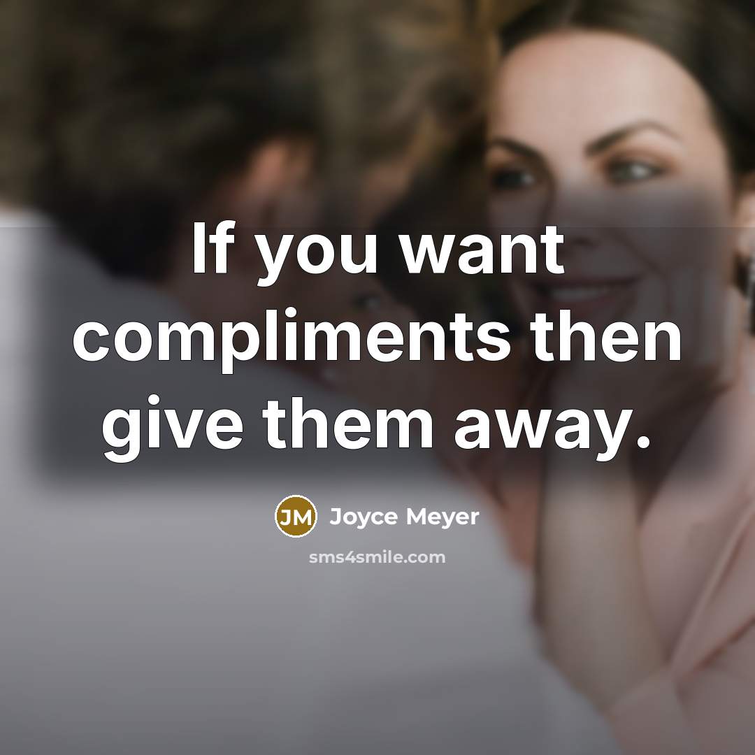 “If you want compliments then give them away.…” quote by Joyce Meyer