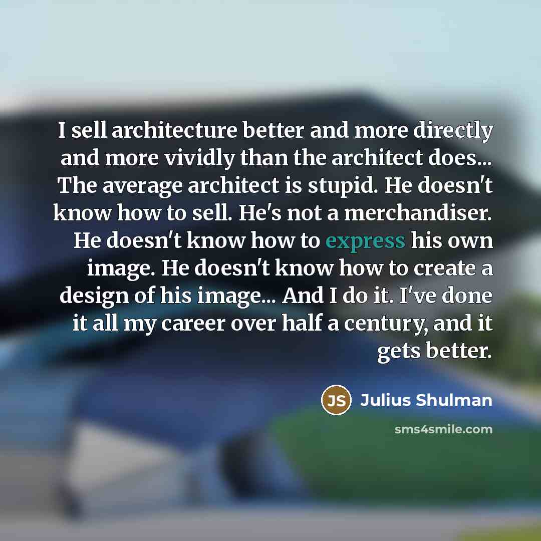 “I sell architecture better and more directly and more vividly…” quote by Julius Shulman