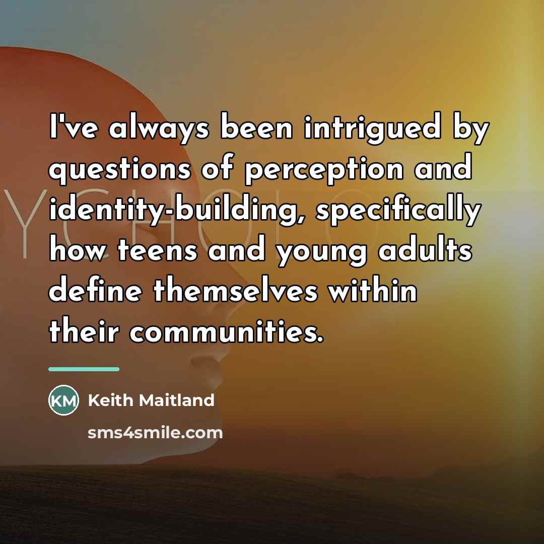 “I've always been intrigued by questions of perception and identity-building,…” quote by Keith Maitland