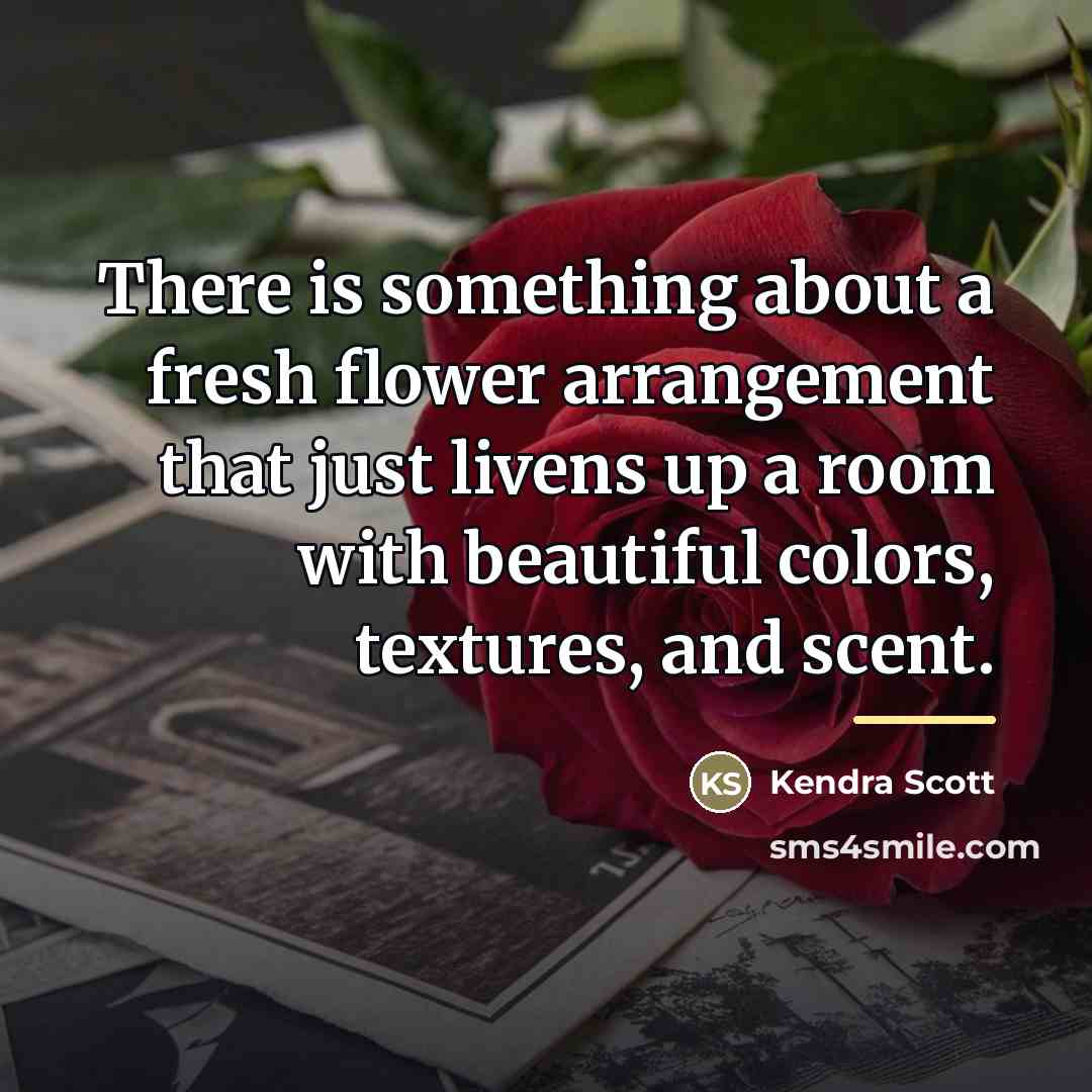 “There is something about a fresh flower arrangement that just…” quote by Kendra Scott