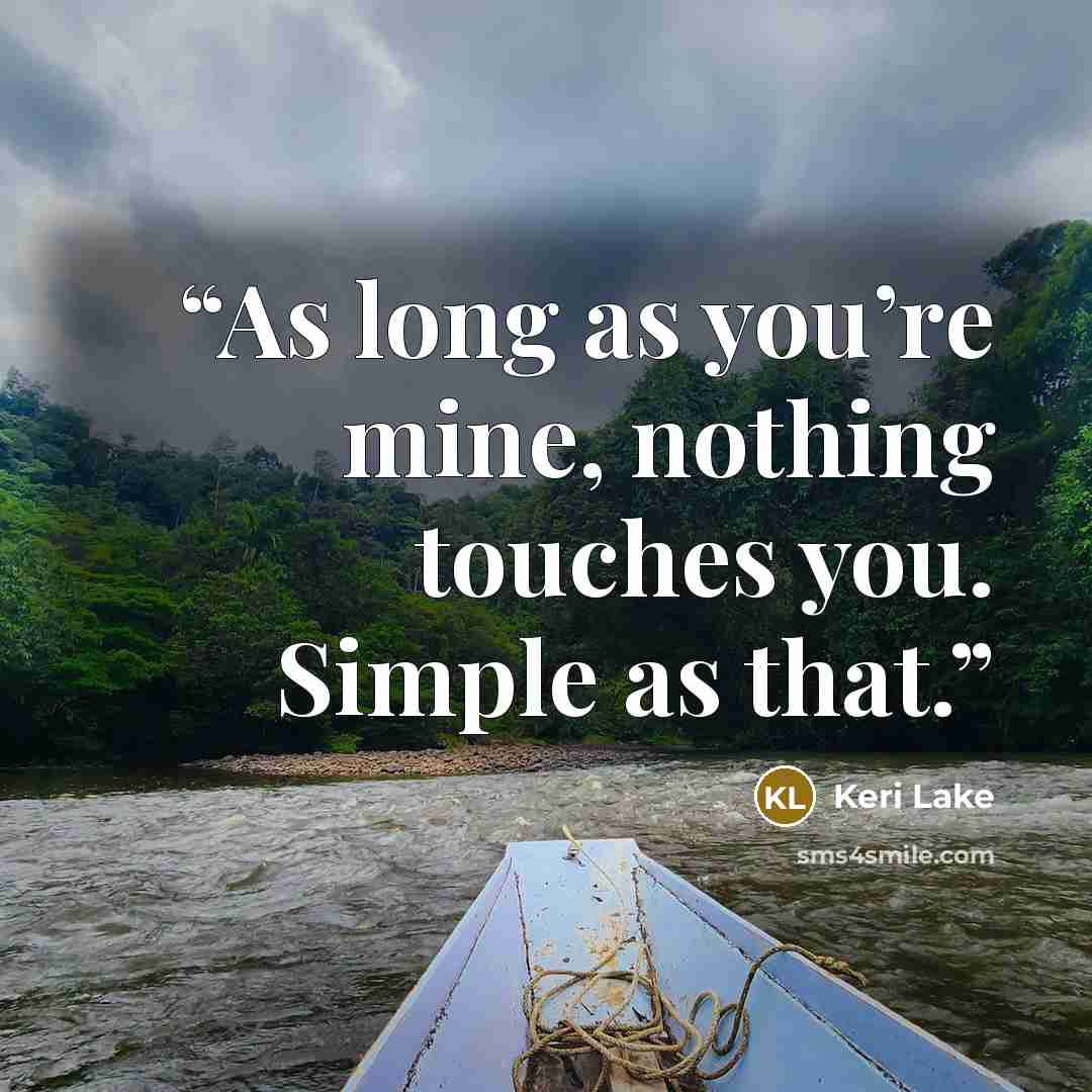 “As long as you’re mine, nothing touches you. Simple as that.” quote by Keri Lake