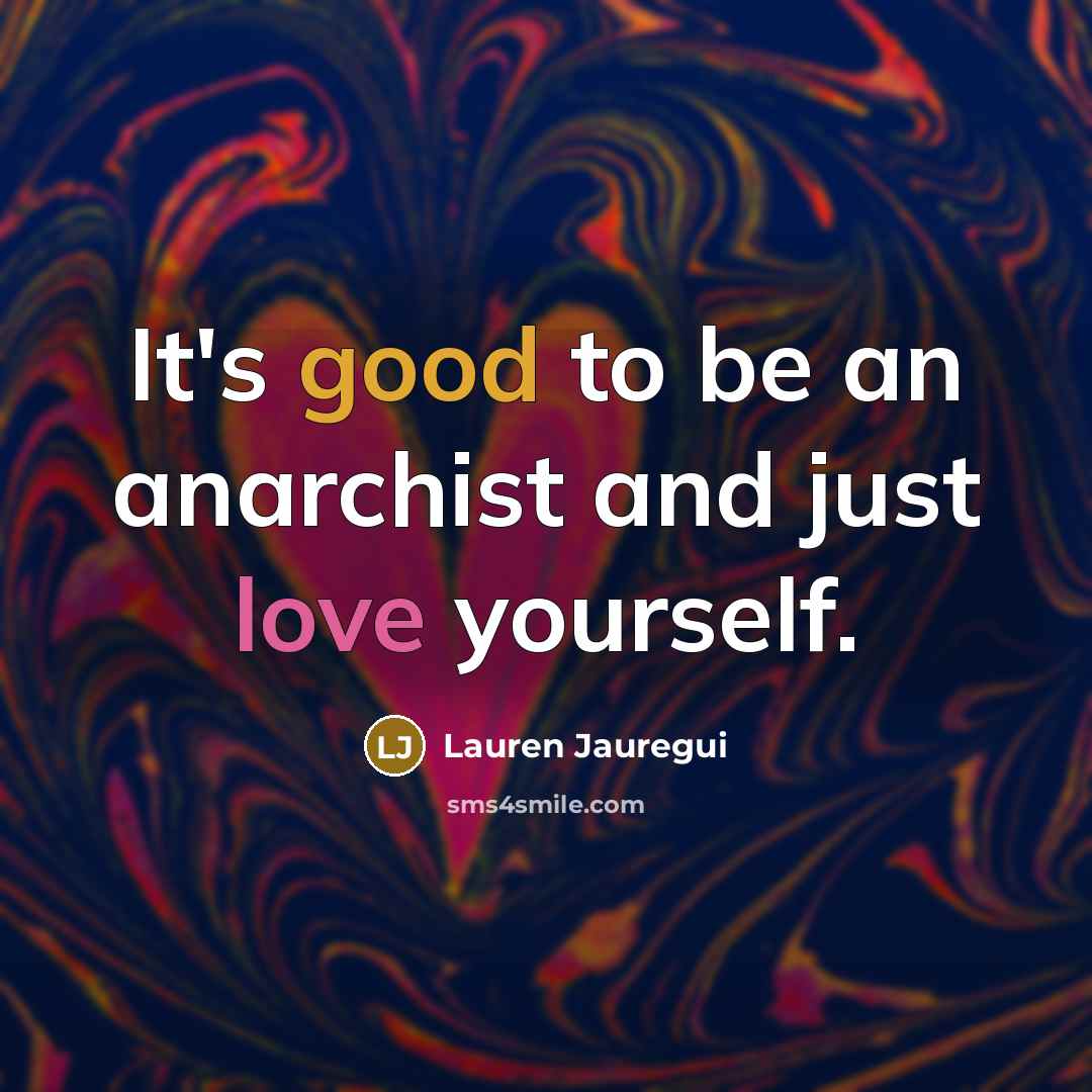 “It's good to be an anarchist and just love yourself.” quote by Lauren Jauregui