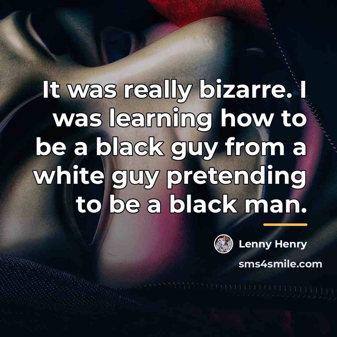 “It was really bizarre. I was learning how to be…” quote by Lenny Henry
