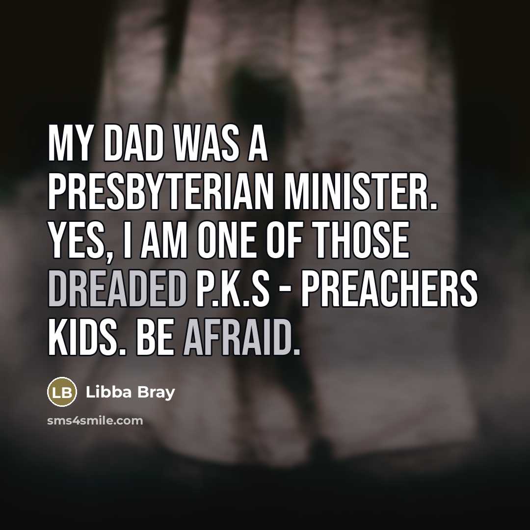 “My dad was a Presbyterian minister. Yes, I am one…” quote by Libba Bray