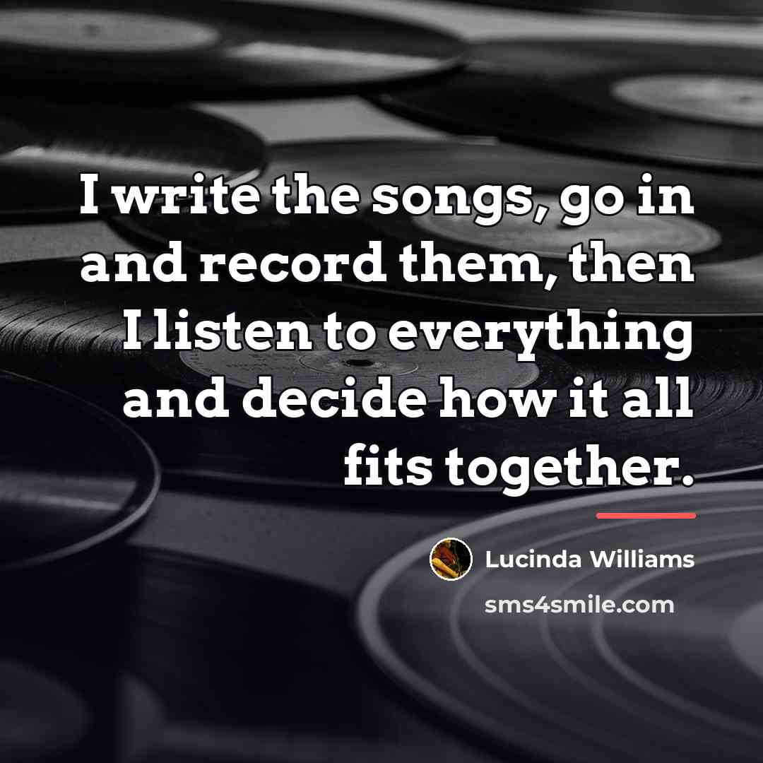 “I write the songs, go in and record them, then…” quote by Lucinda Williams