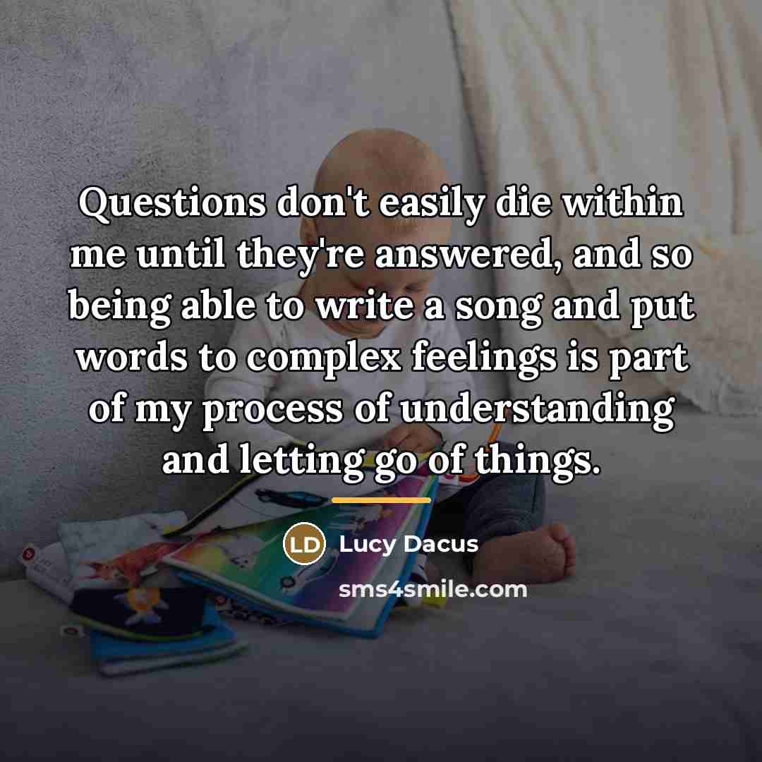 “Questions don't easily die within me until they're answered, and…” quote by Lucy Dacus
