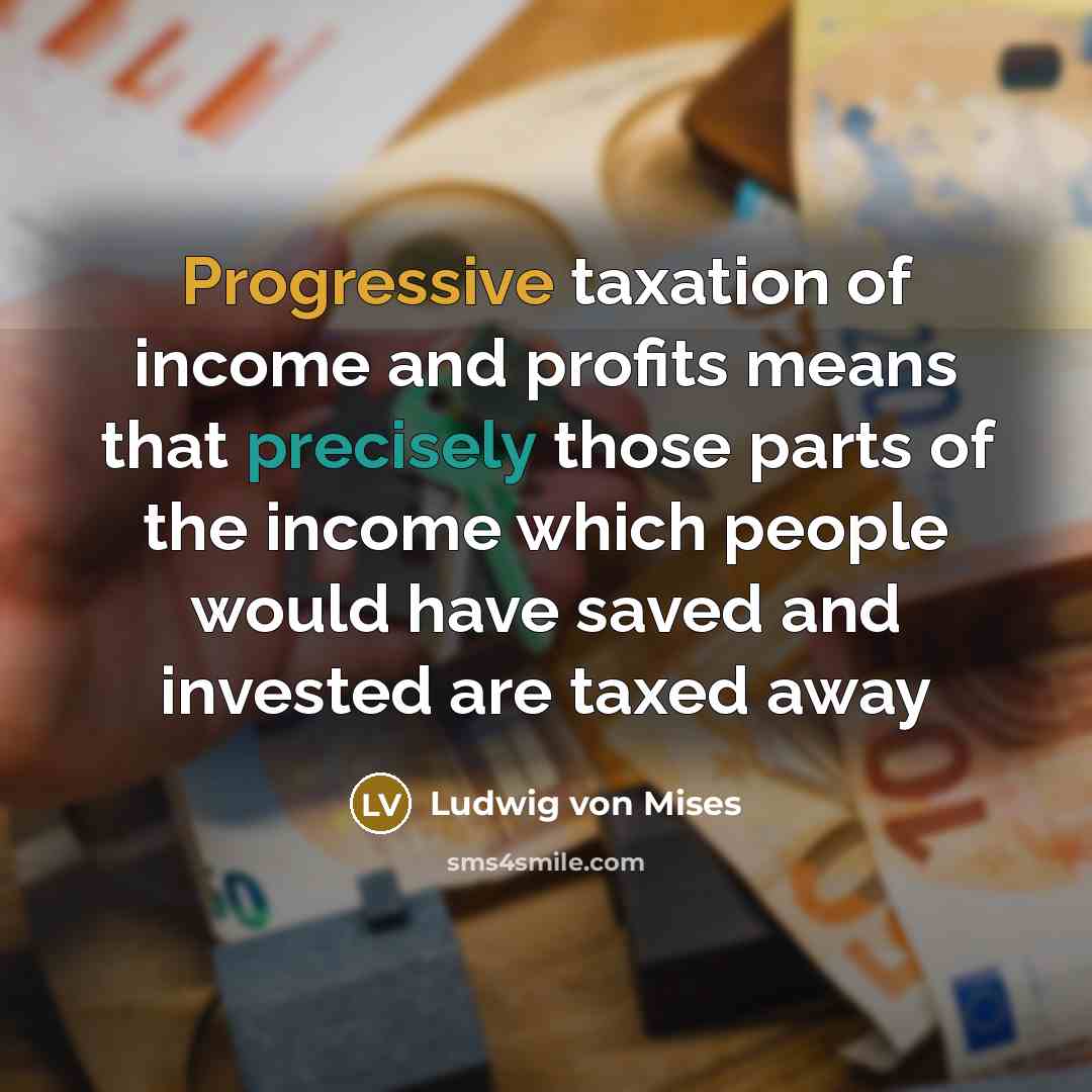“Progressive taxation of income and profits means that precisely those…” quote by Ludwig von Mises