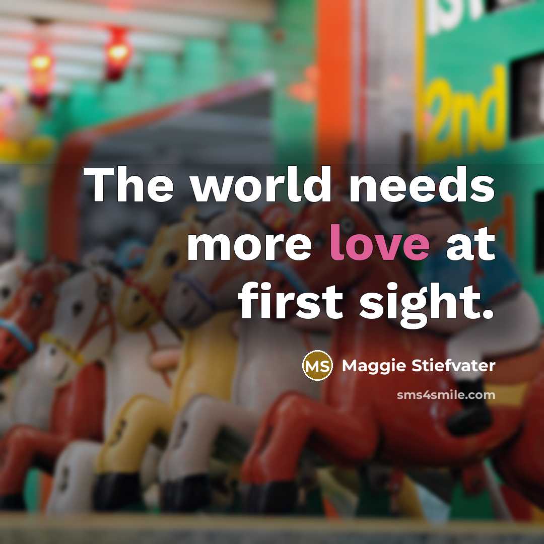“The world needs more love at first sight.…” quote by Maggie Stiefvater