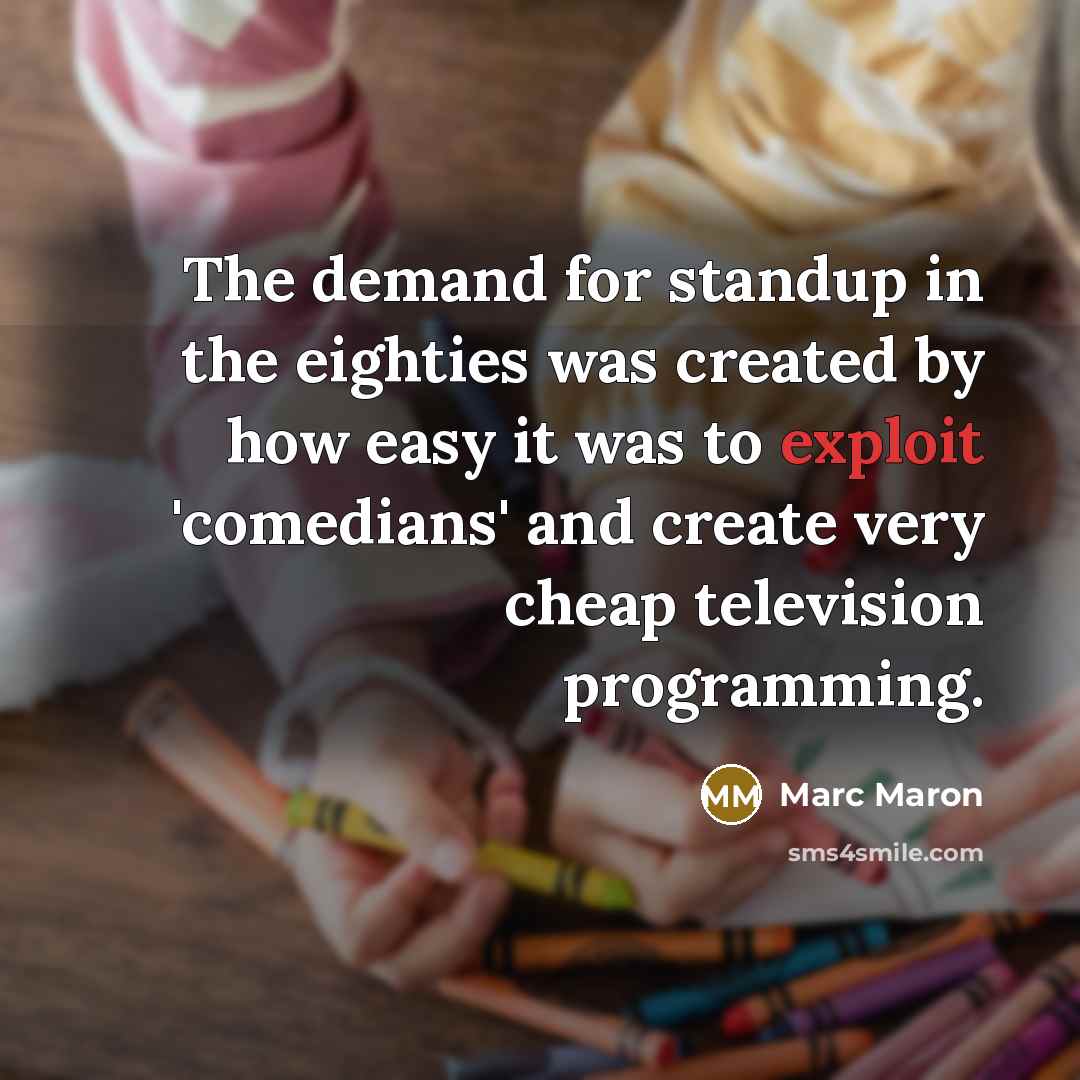“The demand for standup in the eighties was created by…” quote by Marc Maron