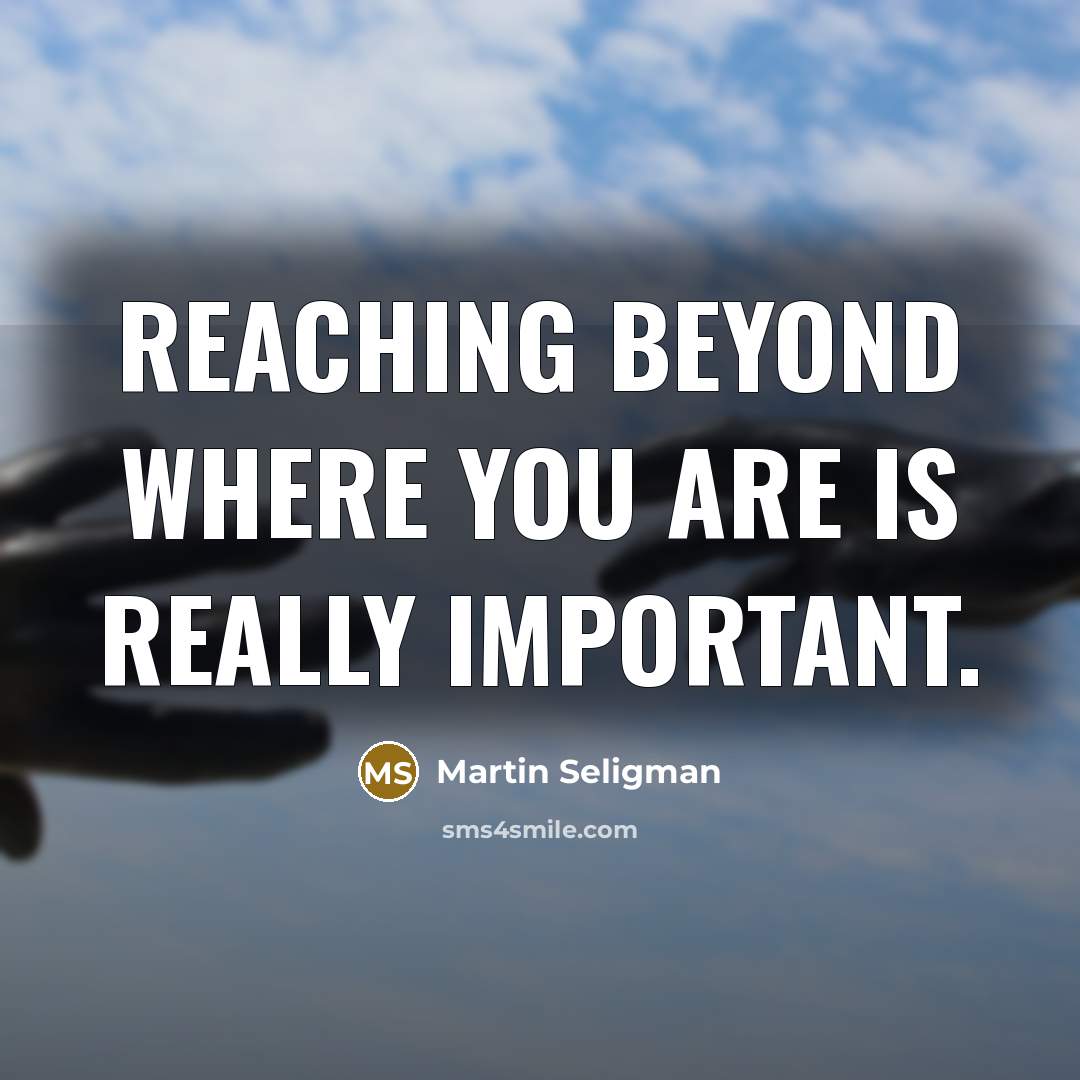 “Reaching beyond where you are is really important.…” quote by Martin Seligman