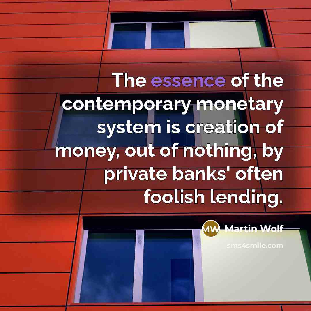 “The essence of the contemporary monetary system is creation of…” quote by Martin Wolf