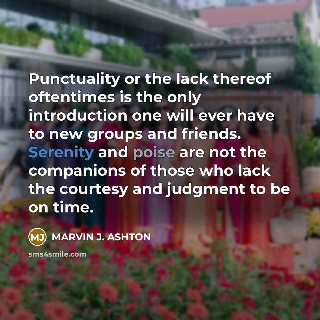 “Punctuality or the lack thereof oftentimes is the only introduction…” quote by Marvin J. Ashton