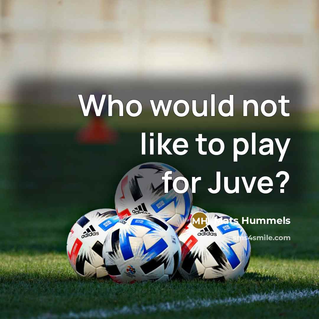 “Who would not like to play for Juve?” quote by Mats Hummels